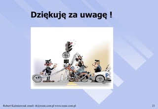 Robert Kaźmierczak email: rk@route.com.pl www.route.com.pl 21
Dziękuję za uwagę !
 