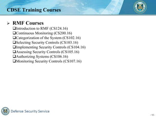 - 12 -
 RMF Courses
Introduction to RMF (CS124.16)
Continuous Monitoring (CS200.16)
Categorization of the System (CS10...