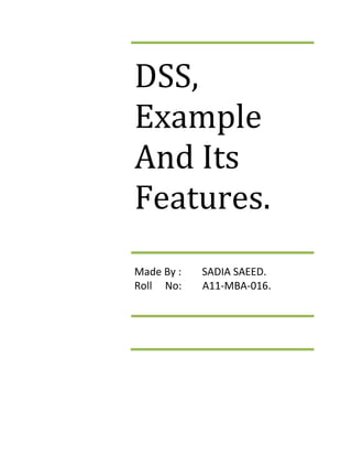 DSS,
Example
And Its
Features.
Made By : SADIA SAEED.
Roll No: A11-MBA-016.
 