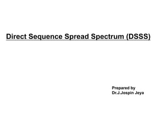 Direct Sequence Spread Spectrum (DSSS)
Prepared by
Dr.J.Jospin Jeya
 