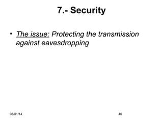 08/01/14 46
7.- Security
• The issue: Protecting the transmission
against eavesdropping
 