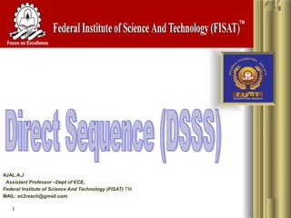 1
AJAL.A.J
Assistant Professor –Dept of ECE,
Federal Institute of Science And Technology (FISAT) TM  
MAIL: ec2reach@gmail.com
 