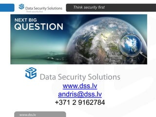 Think security first




  www.dss.lv
 andris@dss.lv
+371 2 9162784
 