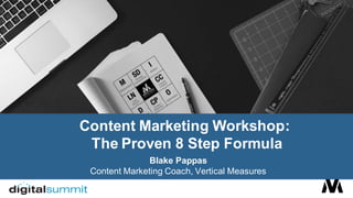 Blake Pappas
Content Marketing Coach, Vertical Measures
Content Marketing Workshop:
The Proven 8 Step Formula
 
