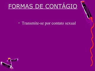 FORMAS DE CONTÁGIO
• Transmite-se por contato sexual
 
 