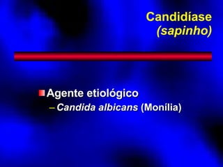 Candidíase (sapinho) Agente etiológico Candida albicans  (Monília) 