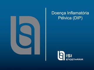 Doença Inflamatória
   Pélvica (DIP)
 