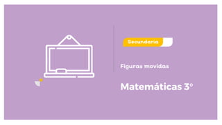 Matemáticas 3°
Figuras movidas
 