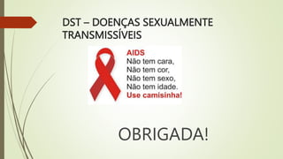 DST – DOENÇAS SEXUALMENTE
TRANSMISSÍVEIS
OBRIGADA!
 