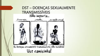 DST – DOENÇAS SEXUALMENTE
TRANSMISSÍVEIS
 