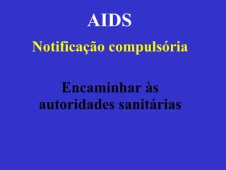 AIDS Notificação compulsória Encaminhar às autoridades sanitárias 