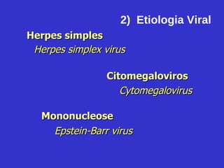 Epstein-Barr virus 2)  Etiologia Viral Herpes simples Herpes simplex virus Citomegaloviros Cytomegalovirus Mononucleose 