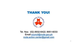 THANK YOU!
Tel. Nos: (02) 8932-6422; 8951-6033
Email:council@ncda.gov.ph
ncda.action.center@gmail.com
26
 
