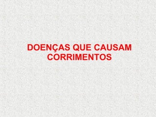 DOENÇAS QUE CAUSAM CORRIMENTOS 