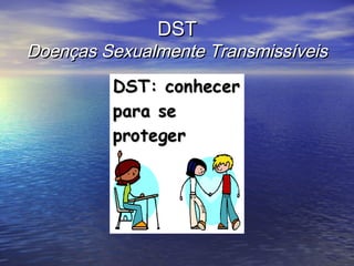 DSTDST
Doenças Sexualmente TransmissíveisDoenças Sexualmente Transmissíveis
 
