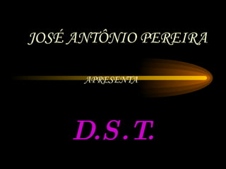 D.S.T. APRESENTA JOSÉ ANTÔNIO PEREIRA 