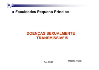 Faculdades Pequeno Príncipe




     DOENÇAS SEXUALMENTE
         TRANSMISSÍVEIS




                          Rosália Rubel
              Out./2009
 