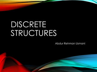 DISCRETE
STRUCTURES
Abdur Rehman Usmani
 