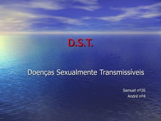D.S.T. Doenças Sexualmente Transmissíveis Samuel nº26 André nº4 