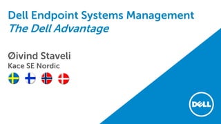 Dell Endpoint Systems Management
The Dell Advantage
Øivind Staveli
Kace SE Nordic
 