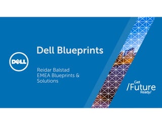 Dell - Internal Use - Confidential
Dell Blueprints
Reidar Balstad
EMEA Blueprints &
Solutions
 