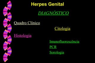 DIAGNÓSTICO
Quadro Clínico
Citologia
Histologia
Imunofluorescência
PCR
Sorologia
Herpes GenitalHerpes Genital
 