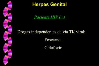 Paciente HIV (+)
Drogas independentes da via TK viral:
Foscarnet
Cidofovir
Herpes GenitalHerpes Genital
 