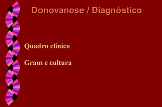 Quadro clínico
Gram e cultura
Donovanose / DiagnósticoDonovanose / Diagnóstico
 