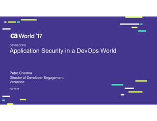 Application Security in a DevOps World
Peter Chestna
DST37T
DEVSECOPS
Director of Developer Engagement
Veracode
 