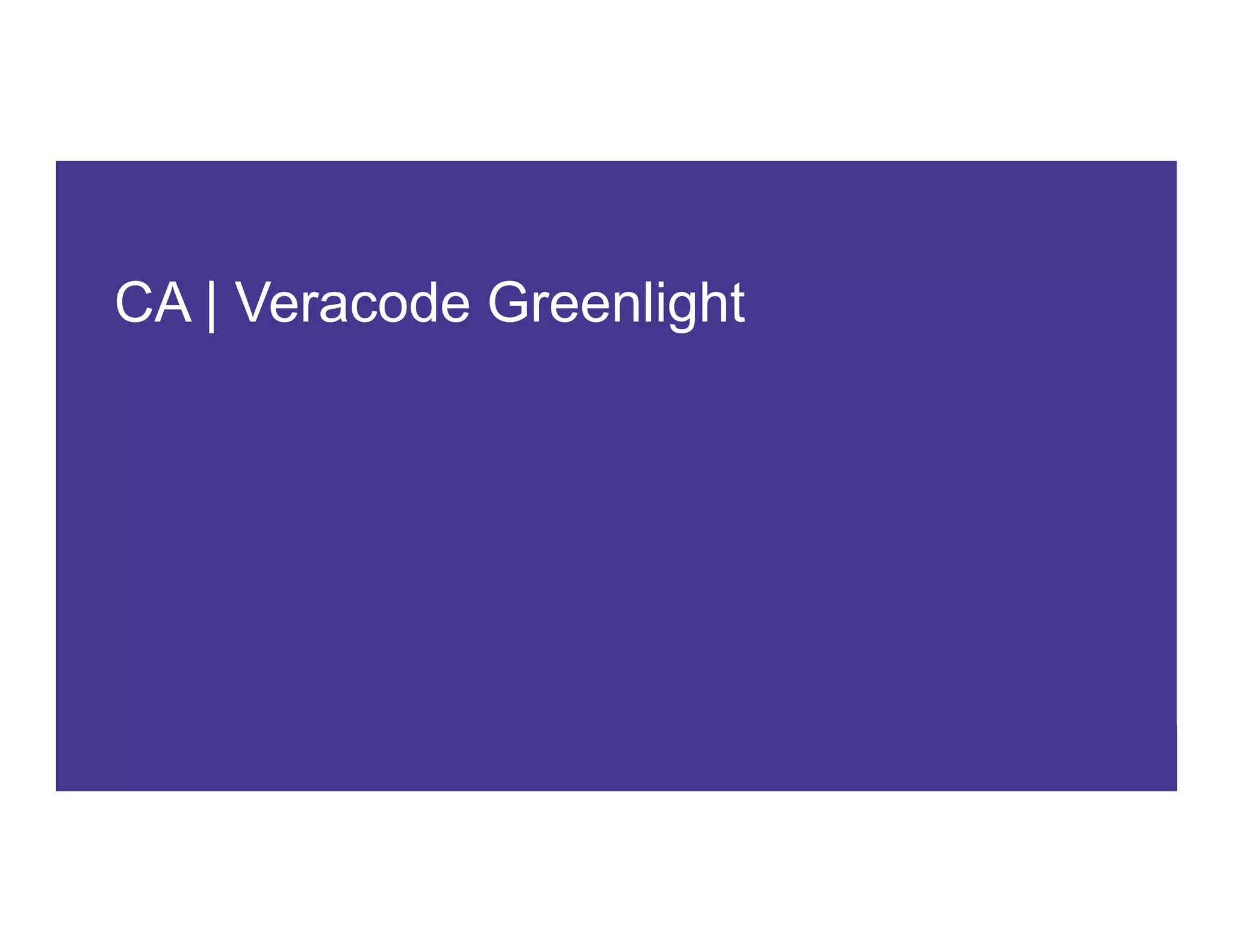 11 COPYRIGHT © 2017 CA. ALL RIGHTS RESERVED#CAWORLD #NOBARRIERS
CA | Veracode Greenlight
 