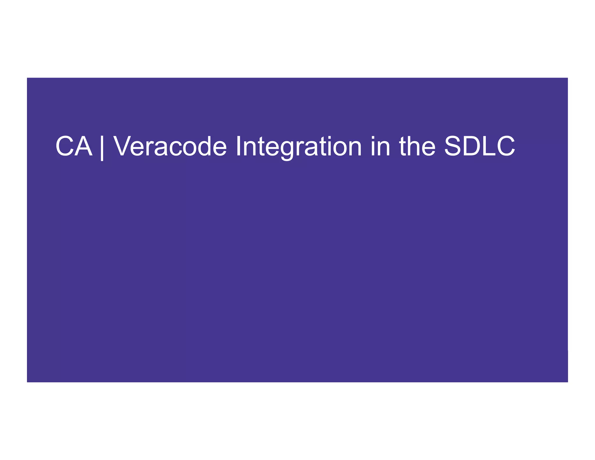 9 COPYRIGHT © 2017 CA. ALL RIGHTS RESERVED#CAWORLD #NOBARRIERS
CA | Veracode Integration in the SDLC
 