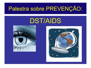 Palestra sobre PREVENÇÃO:
DST/AIDS
 