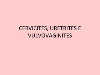 CERVICITES, URETRITES E
VULVOVAGINITES
53
 