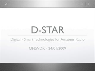 D-STAR
Digital - Smart Technologies for Amateur Radio

           ON5VDK - 24/01/2009
 