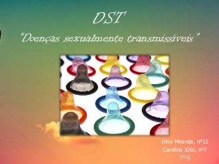 DST
“Doenças sexualmente transmissíveis”

Irina Miranda, nº12
Carolina Júlio, nº7
7º G

 
