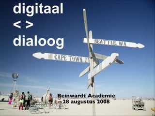 digitaal
>
dialoog


      Reinwardt Academie
       28 augustus 2008
 