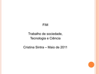 FIM Trabalho de sociedade, Tecnologia e Ciência Cristina Sintra – Maio de 2011 
