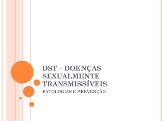 DST – DOENÇAS SEXUALMENTE TRANSMISSÍVEIS PATOLOGIAS E PREVENÇÃO 