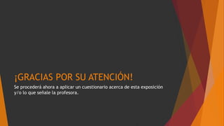 ¡GRACIAS POR SU ATENCIÓN!
Se procederá ahora a aplicar un cuestionario acerca de esta exposición
y/o lo que señale la profesora.
 