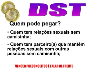 Quem pode pegar? Quem tem relações sexuais sem camisinha;  Quem tem parceiro(a) que mantém relações sexuais com outras pessoas sem camisinha;  