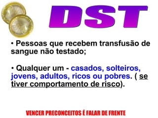 Pessoas que recebem transfusão de sangue não testado;  Qualquer um -  casados, solteiros, jovens, adultos, ricos ou pobres . (  se tiver comportamento de risco ). 