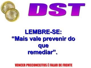 LEMBRE-SE: “ Mais vale prevenir do que remediar”.   