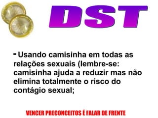 -  Usando camisinha em todas as relações sexuais (lembre-se: camisinha ajuda a reduzir mas não elimina totalmente o risco do contágio sexual;   
