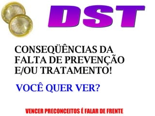 CONSEQÜÊNCIAS DA FALTA DE PREVENÇÃO E/OU TRATAMENTO! VOCÊ QUER VER? 