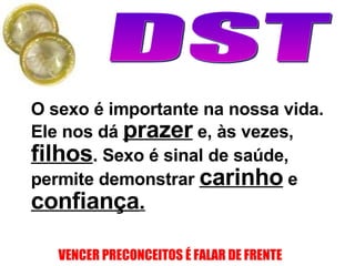 O sexo  é  importante na nossa vida. Ele nos d á  prazer  e,  à s vezes,  filhos .  Sexo  é  sinal de sa ú de, permite demonstrar  carinho  e  confian ç a .   