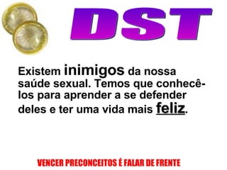 Existem  inimigos  da nossa sa ú de sexual. Temos que conhec ê -los para aprender a se defender deles e ter uma vida mais  feliz .   