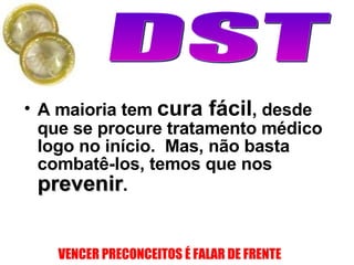 A maioria tem  cura fácil , desde que se procure tratamento médico logo no início.  Mas, n ã o basta combat ê -los, temos que nos  prevenir . 