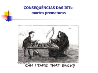 CONSEQUÊNCIAS DAS ISTs:
mortes prematuras
 
