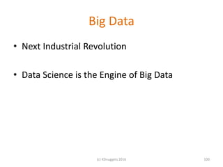 Big Data
• Next Industrial Revolution
• Data Science is the Engine of Big Data
100(c) KDnuggets 2016
 