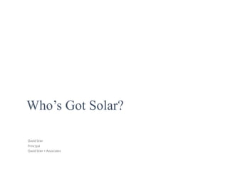 Who’s Got Solar?
David Stier
Principal
David Stier + Associates
 